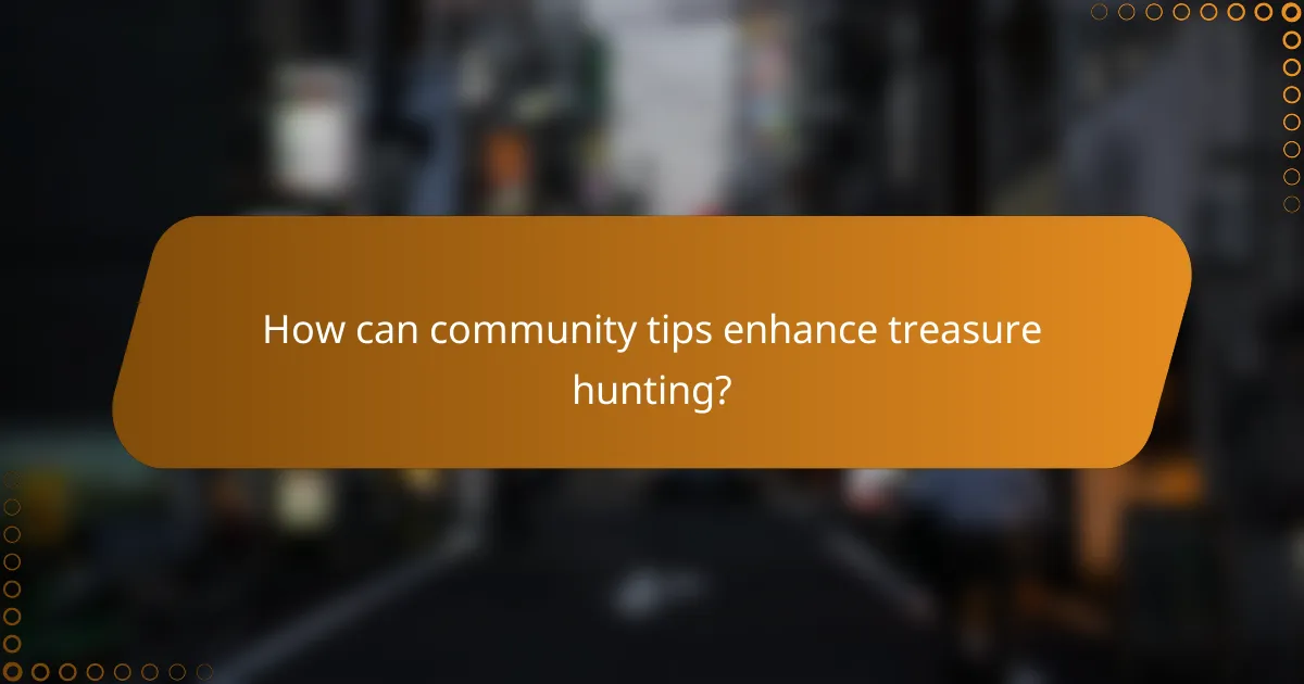 How can community tips enhance treasure hunting?