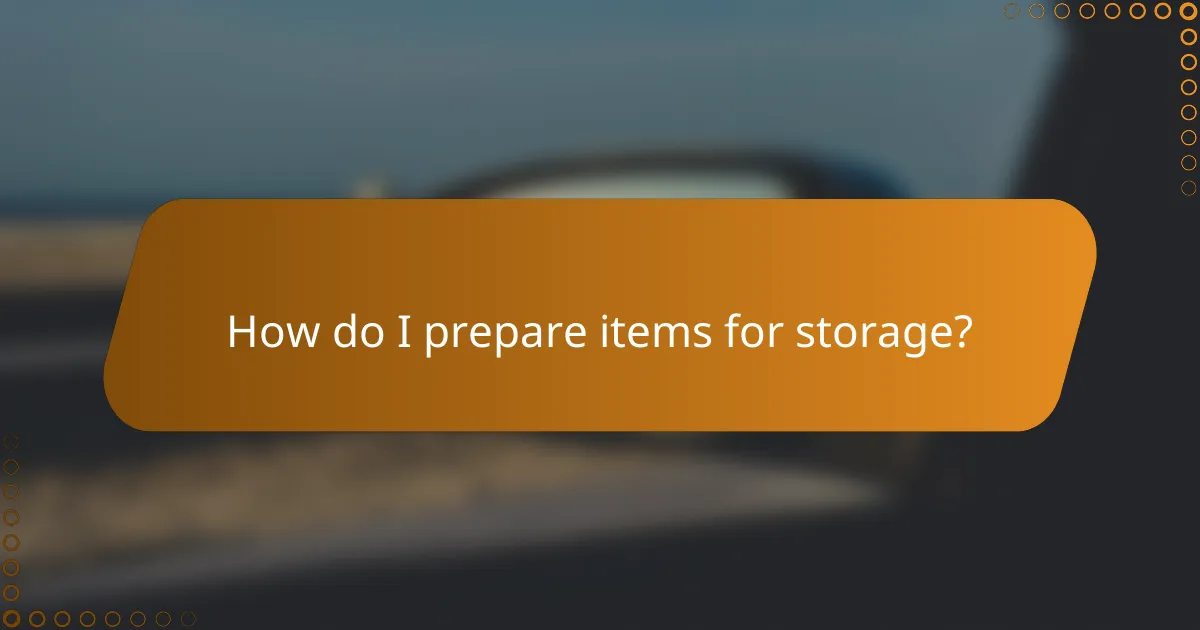 How do I prepare items for storage?