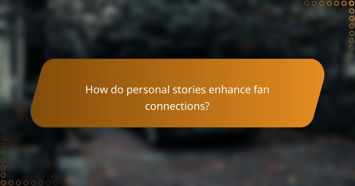 How do personal stories enhance fan connections?