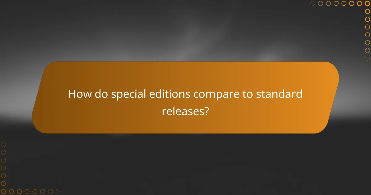 How do special editions compare to standard releases?