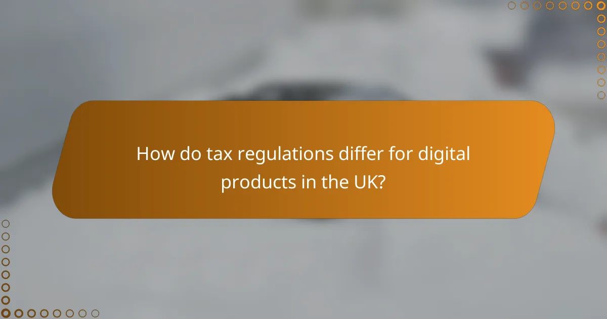 How do tax regulations differ for digital products in the UK?
