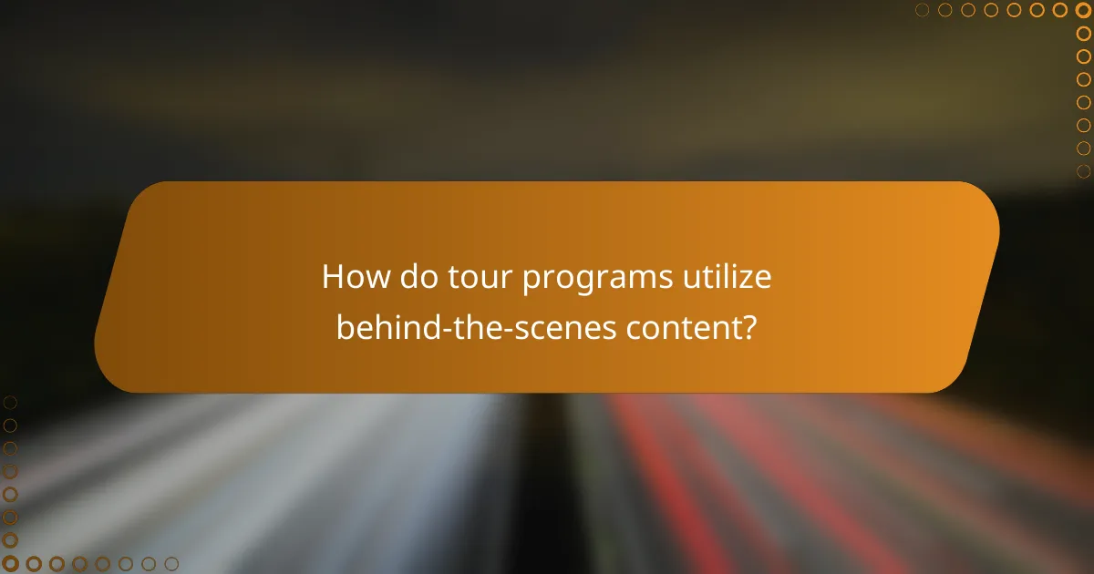 How do tour programs utilize behind-the-scenes content?