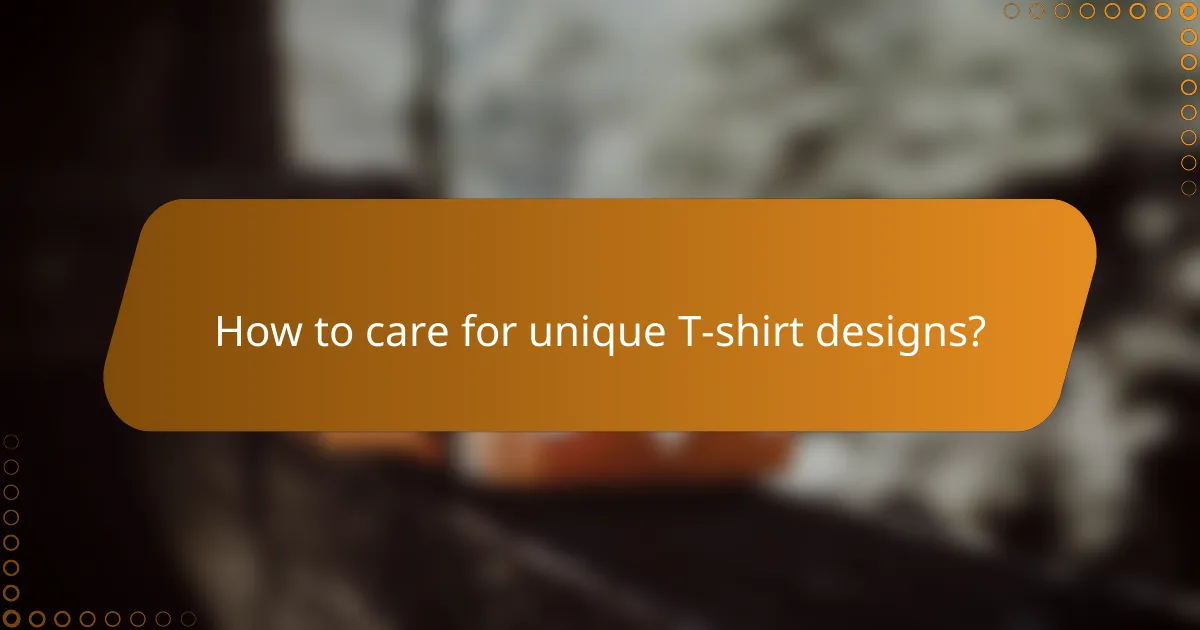 How to care for unique T-shirt designs?