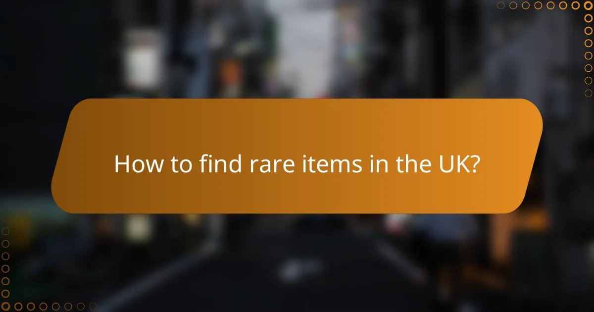 How to find rare items in the UK?
