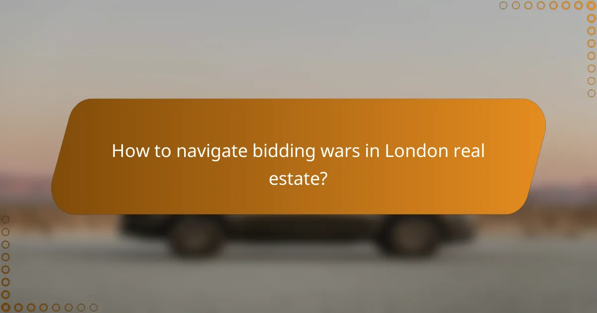 How to navigate bidding wars in London real estate?