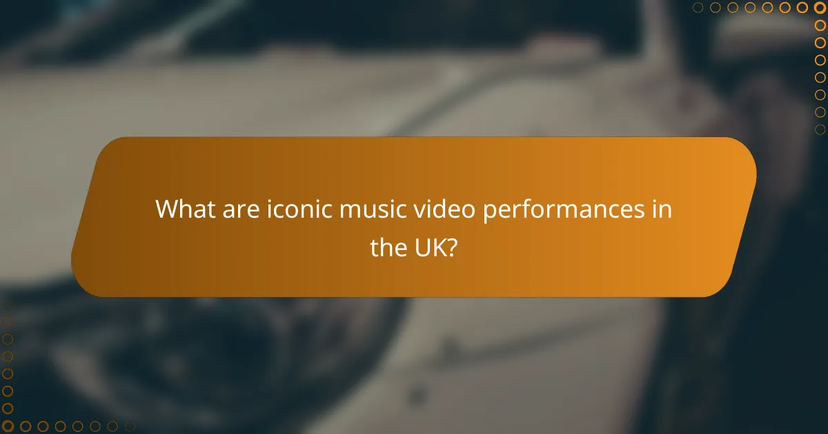 What are iconic music video performances in the UK?