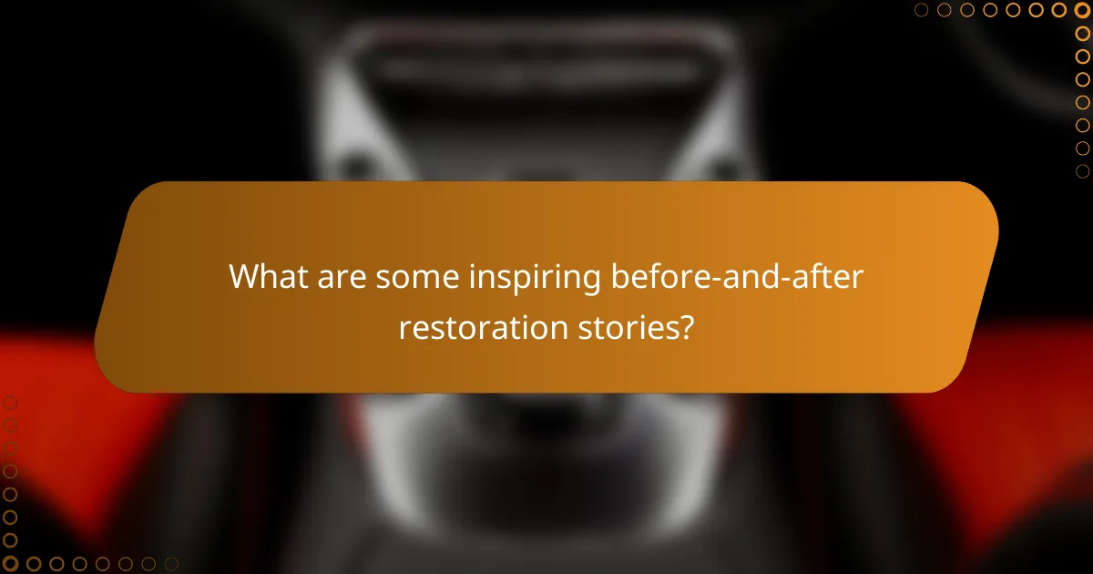 What are some inspiring before-and-after restoration stories?