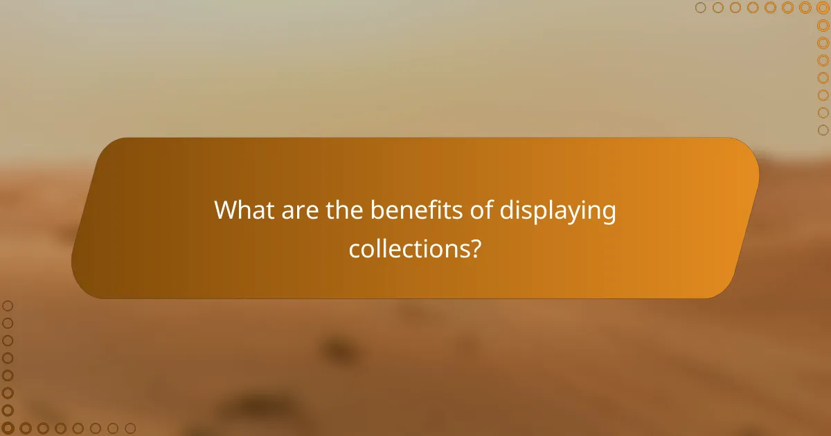 What are the benefits of displaying collections?