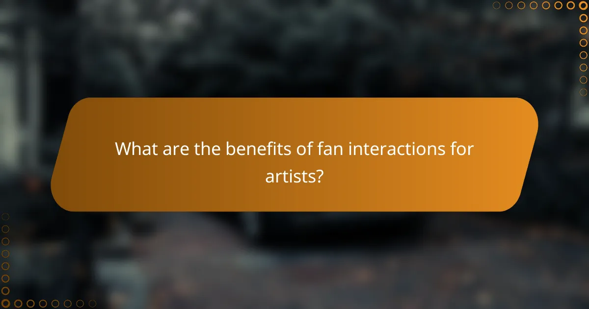 What are the benefits of fan interactions for artists?