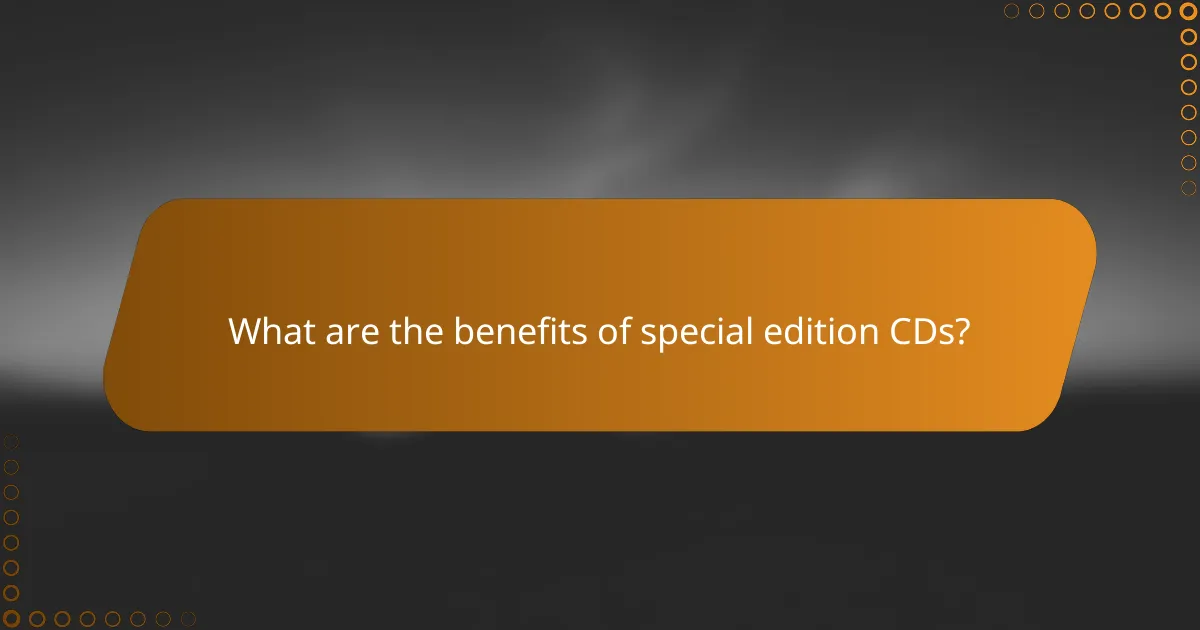 What are the benefits of special edition CDs?
