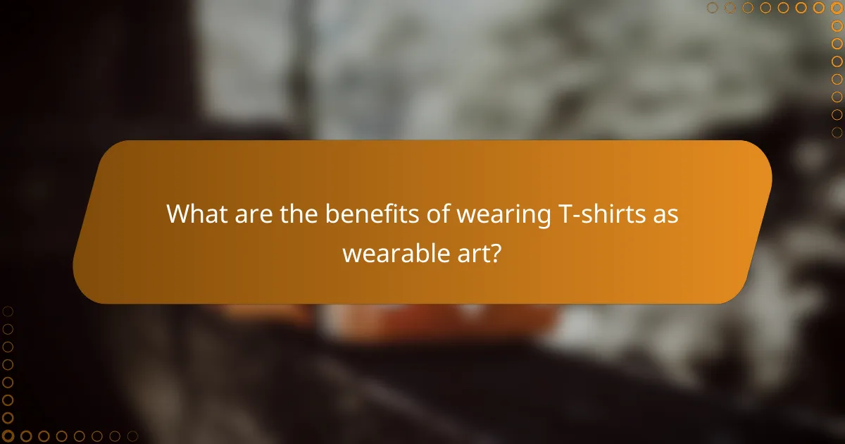 What are the benefits of wearing T-shirts as wearable art?