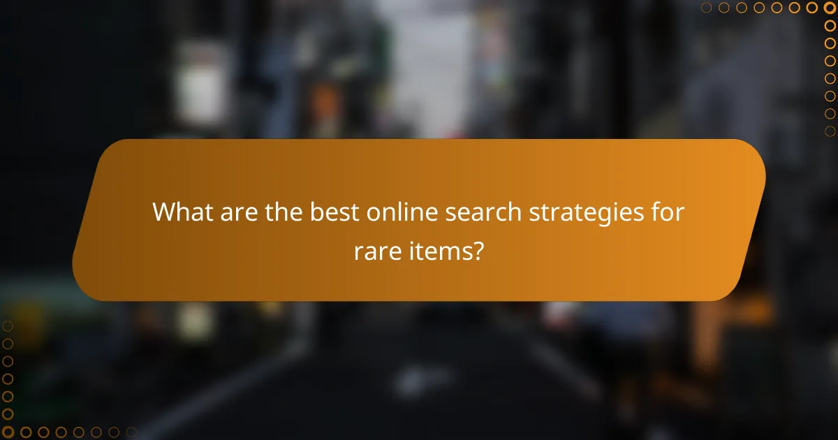 What are the best online search strategies for rare items?