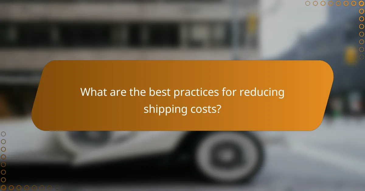 What are the best practices for reducing shipping costs?