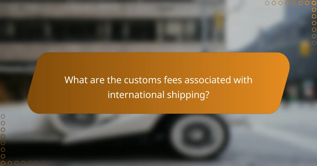 What are the customs fees associated with international shipping?