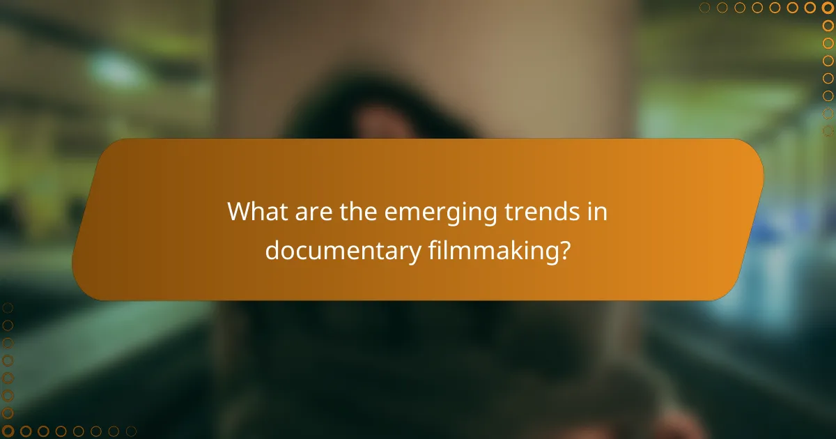 What are the emerging trends in documentary filmmaking?