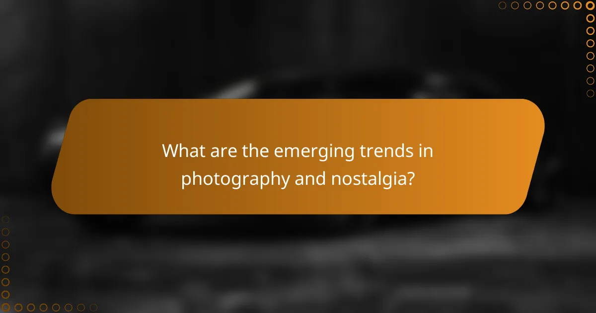What are the emerging trends in photography and nostalgia?