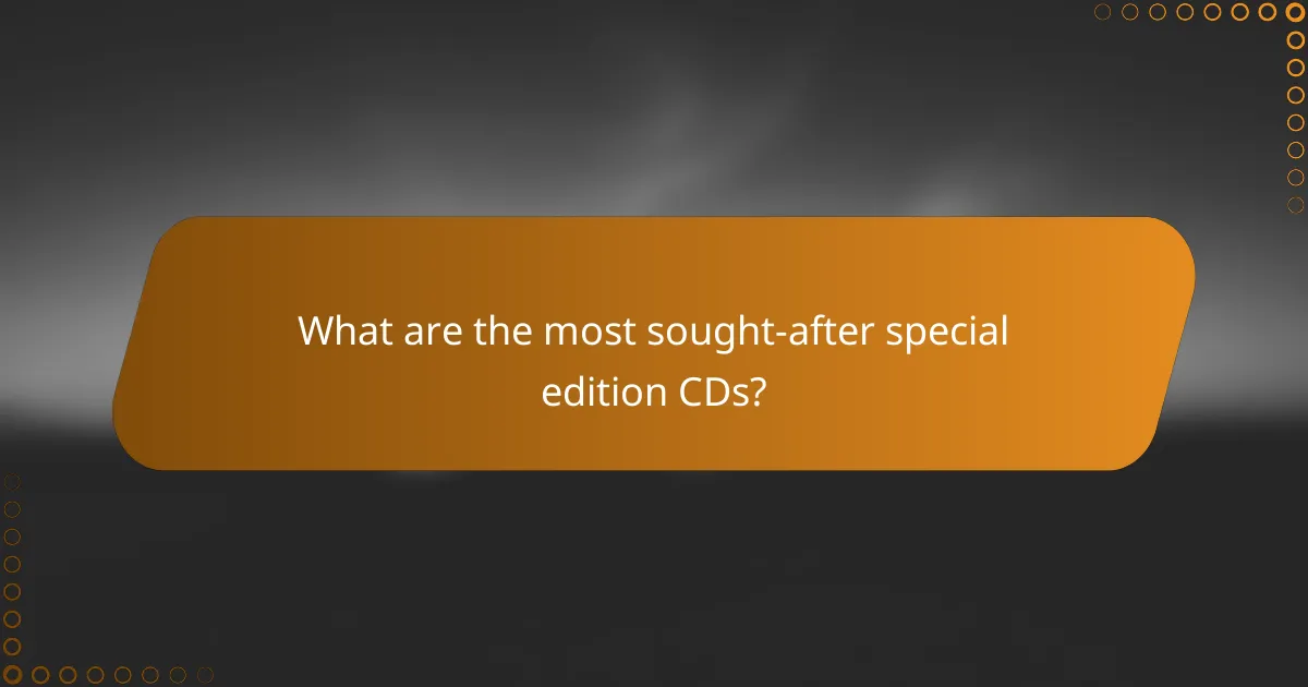 What are the most sought-after special edition CDs?