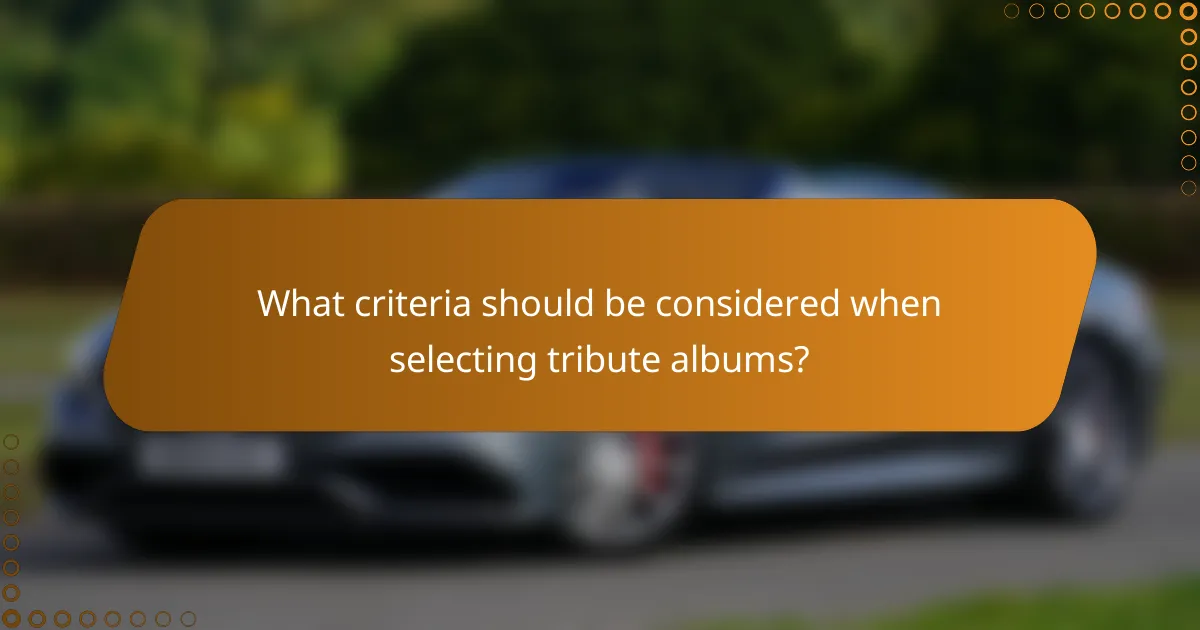 What criteria should be considered when selecting tribute albums?