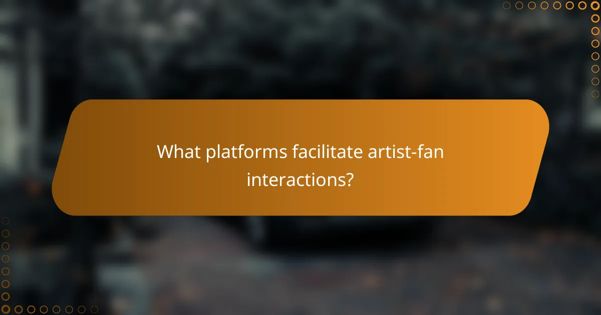 What platforms facilitate artist-fan interactions?